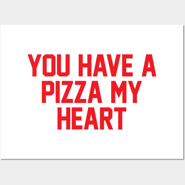 You Have A Pizza My Heart Wall Art by zubiacreative